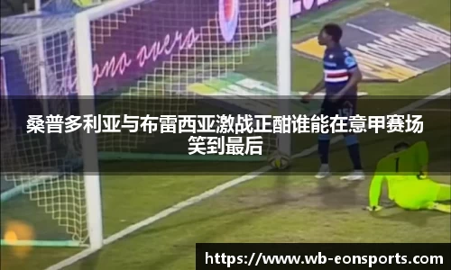 桑普多利亚与布雷西亚激战正酣谁能在意甲赛场笑到最后