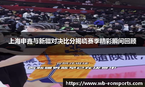 上海申鑫与新疆对决比分揭晓赛季精彩瞬间回顾