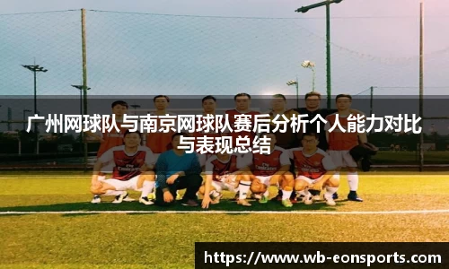 广州网球队与南京网球队赛后分析个人能力对比与表现总结