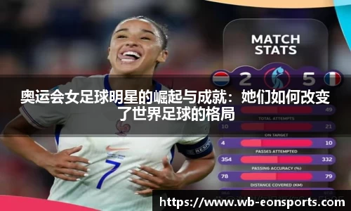 奥运会女足球明星的崛起与成就：她们如何改变了世界足球的格局